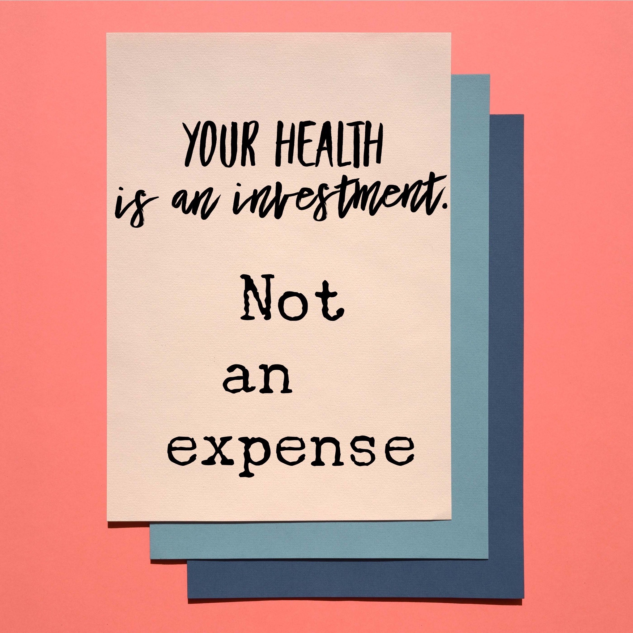 Your Health is an investment, not an expense.